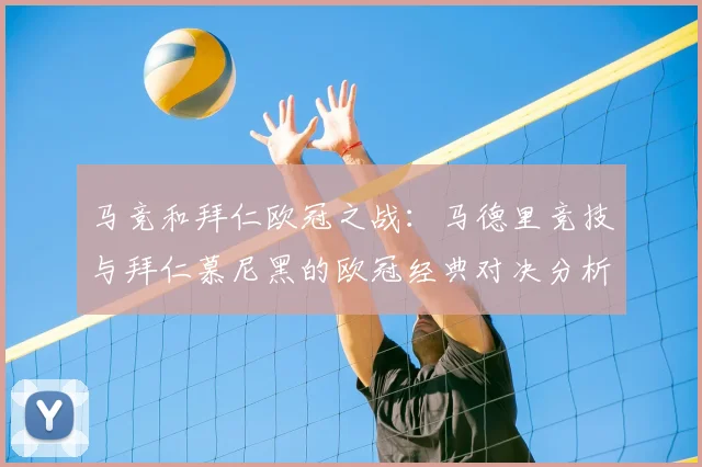 马竞和拜仁欧冠之战：马德里竞技与拜仁慕尼黑的欧冠经典对决分析
